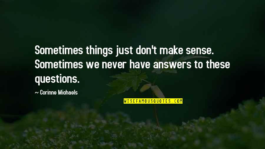 Things Never Quotes By Corinne Michaels: Sometimes things just don't make sense. Sometimes we Things Never Quotes By Corinne Michaels: Sometimes things just don't make sense. Sometimes we
