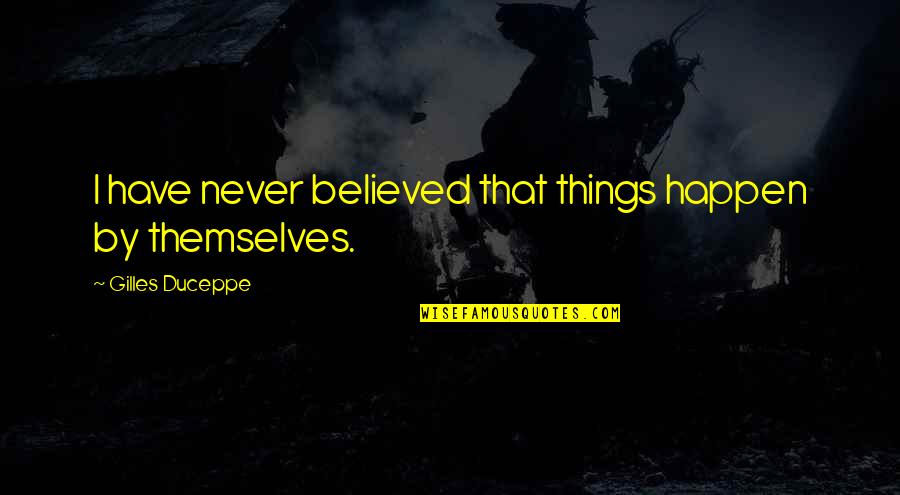 Things Never Quotes By Gilles Duceppe: I have never believed that things happen by Things Never Quotes By Gilles Duceppe: I have never believed that things happen by