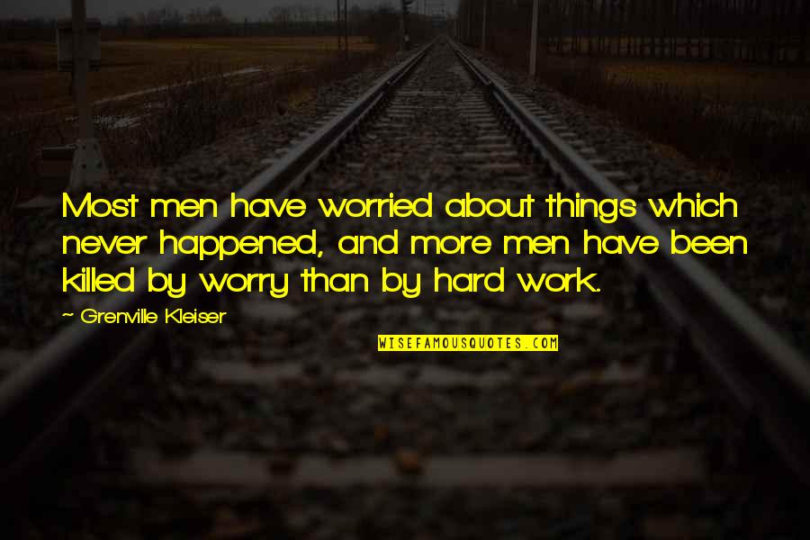 Things Never Quotes By Grenville Kleiser: Most men have worried about things which never Things Never Quotes By Grenville Kleiser: Most men have worried about things which never