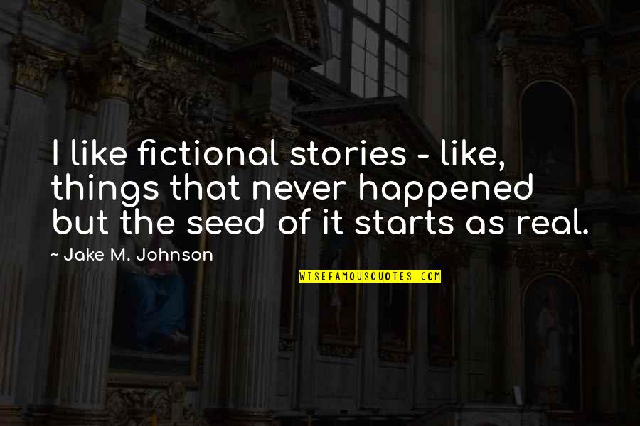 Things Never Quotes By Jake M. Johnson: I like fictional stories - like, things that Things Never Quotes By Jake M. Johnson: I like fictional stories - like, things that