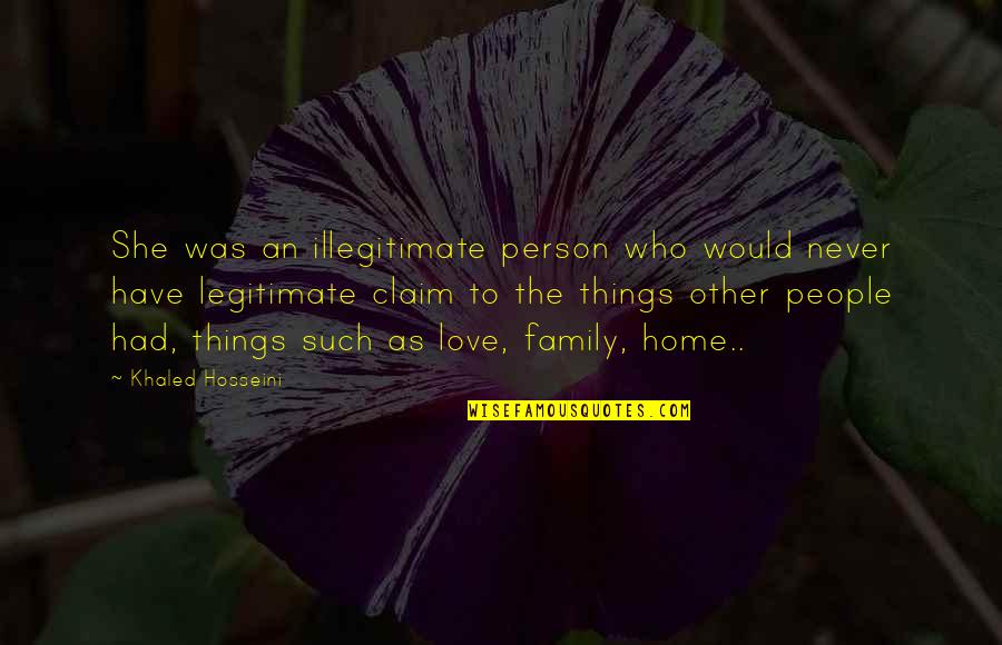 Things Never Quotes By Khaled Hosseini: She was an illegitimate person who would never Things Never Quotes By Khaled Hosseini: She was an illegitimate person who would never