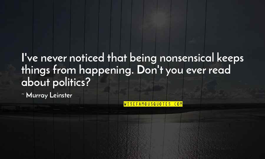 Things Never Quotes By Murray Leinster: I've never noticed that being nonsensical keeps things Things Never Quotes By Murray Leinster: I've never noticed that being nonsensical keeps things