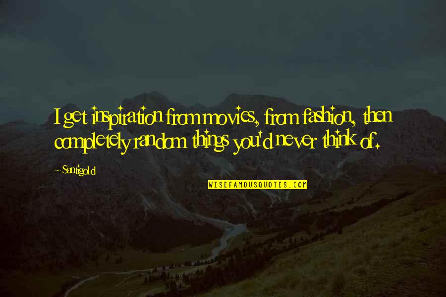 Things Never Quotes By Santigold: I get inspiration from movies, from fashion, then Things Never Quotes By Santigold: I get inspiration from movies, from fashion, then