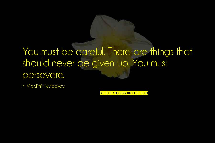 Things Never Quotes By Vladimir Nabokov: You must be careful. There are things that