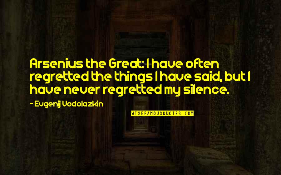 Things Never Said Quotes By Evgenij Vodolazkin: Arsenius the Great: I have often regretted the