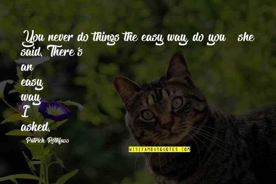 Things Never Said Quotes By Patrick Rothfuss: You never do things the easy way, do