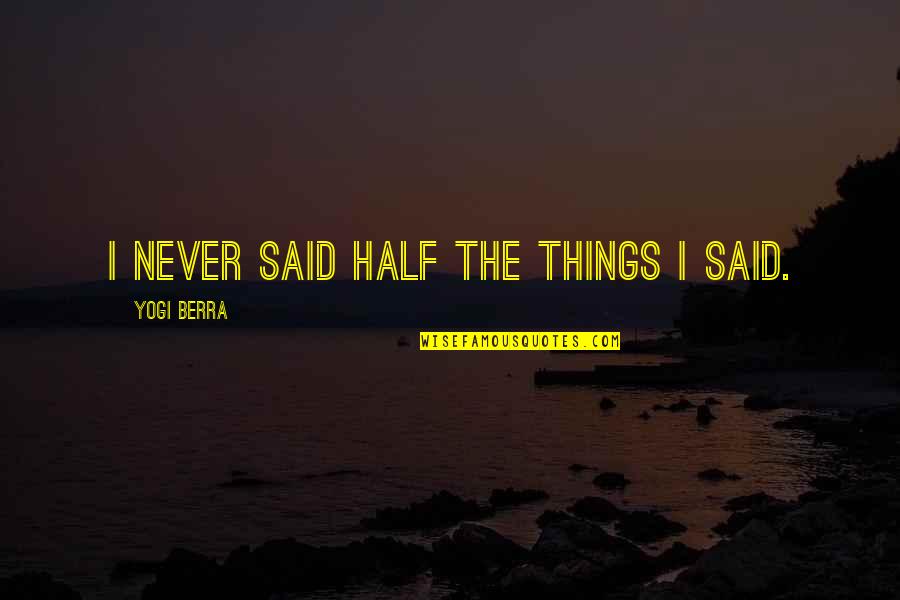 Things Never Said Quotes By Yogi Berra: I never said half the things I said.