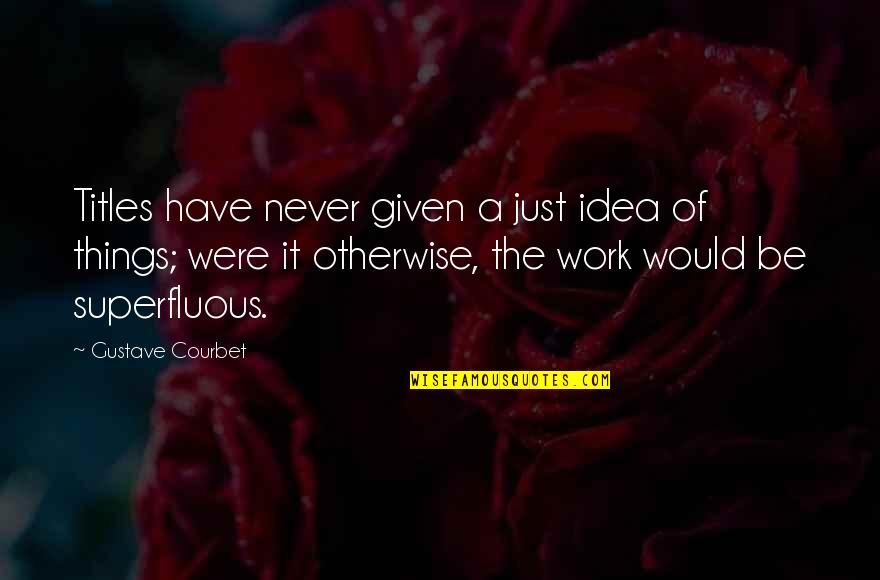 Things Never Work Out Quotes By Gustave Courbet: Titles have never given a just idea of