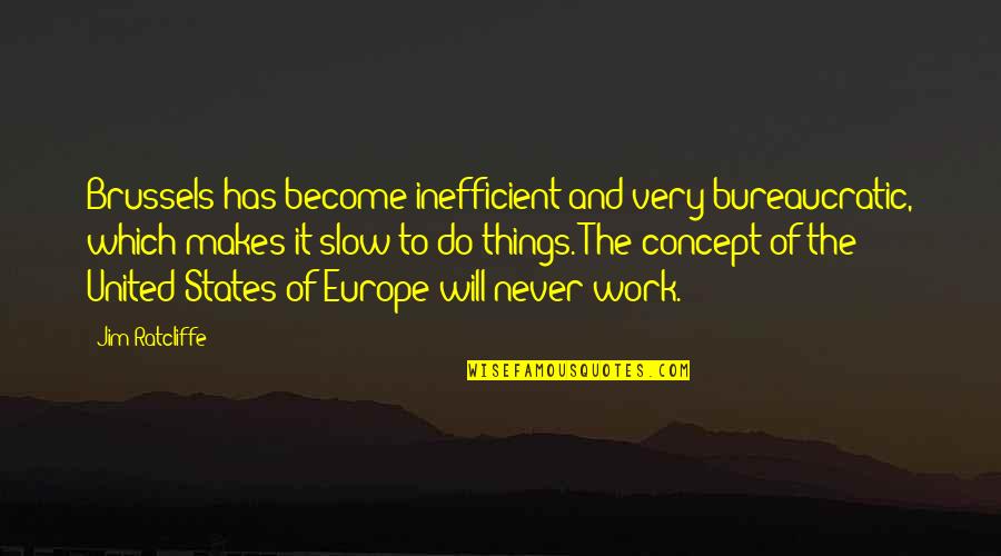 Things Never Work Out Quotes By Jim Ratcliffe: Brussels has become inefficient and very bureaucratic, which Things Never Work Out Quotes By Jim Ratcliffe: Brussels has become inefficient and very bureaucratic, which