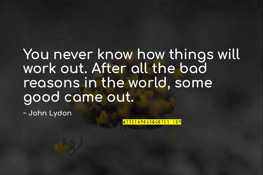 Things Never Work Out Quotes By John Lydon: You never know how things will work out. Things Never Work Out Quotes By John Lydon: You never know how things will work out.
