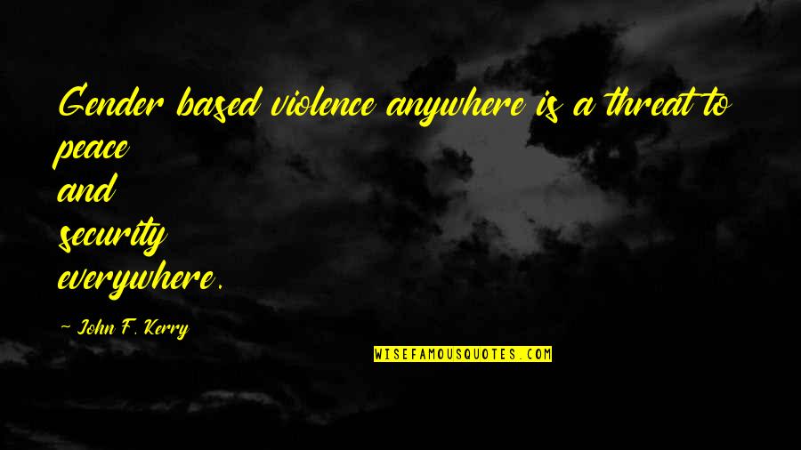 Things Not Always Going Your Way Quotes By John F. Kerry: Gender based violence anywhere is a threat to