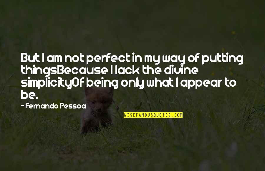 Things Not Being As They Appear Quotes By Fernando Pessoa: But I am not perfect in my way