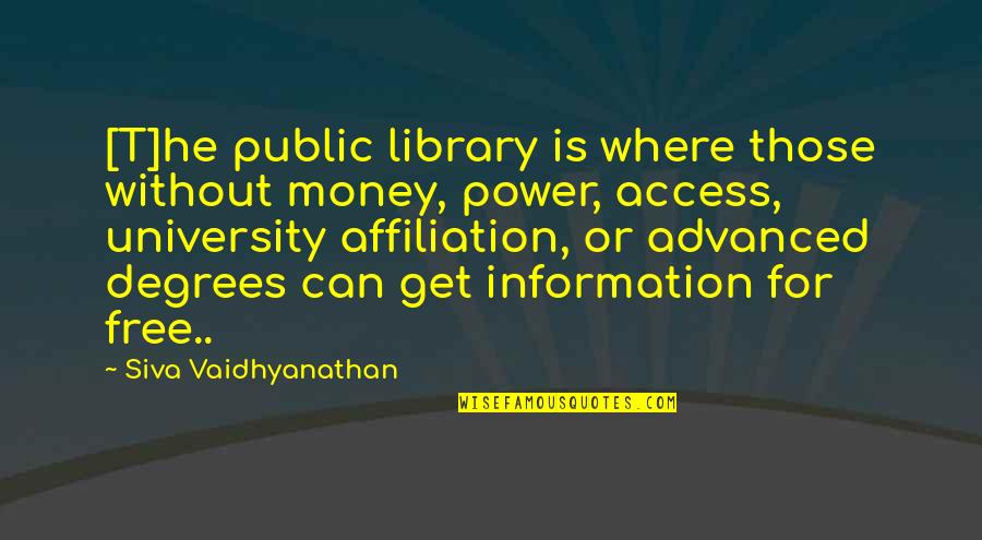 Things Not Being Free Quotes By Siva Vaidhyanathan: [T]he public library is where those without money,