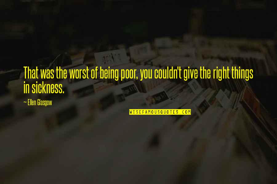 Things Not Being Right Quotes By Ellen Glasgow: That was the worst of being poor, you