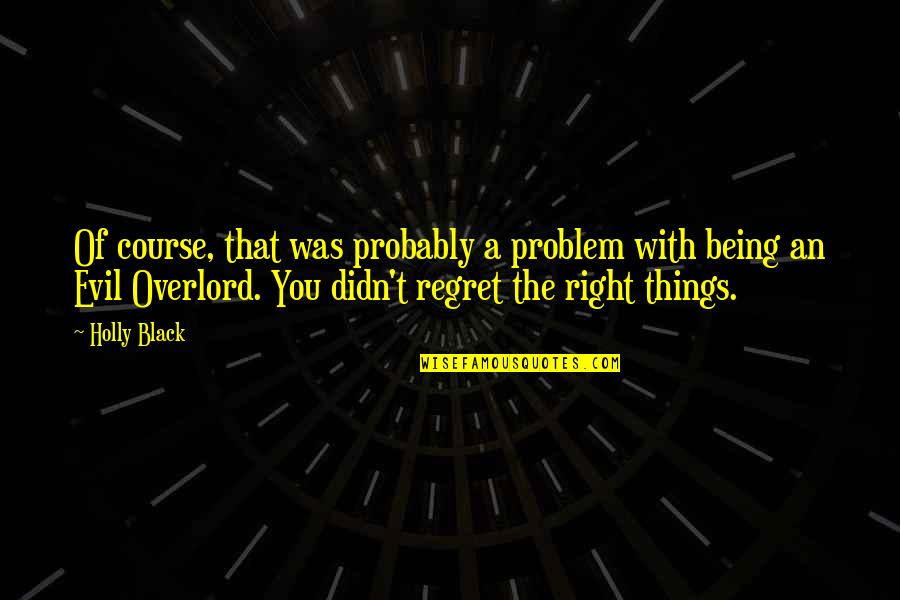 Things Not Being Right Quotes By Holly Black: Of course, that was probably a problem with