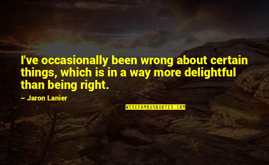 Things Not Being Right Quotes By Jaron Lanier: I've occasionally been wrong about certain things, which
