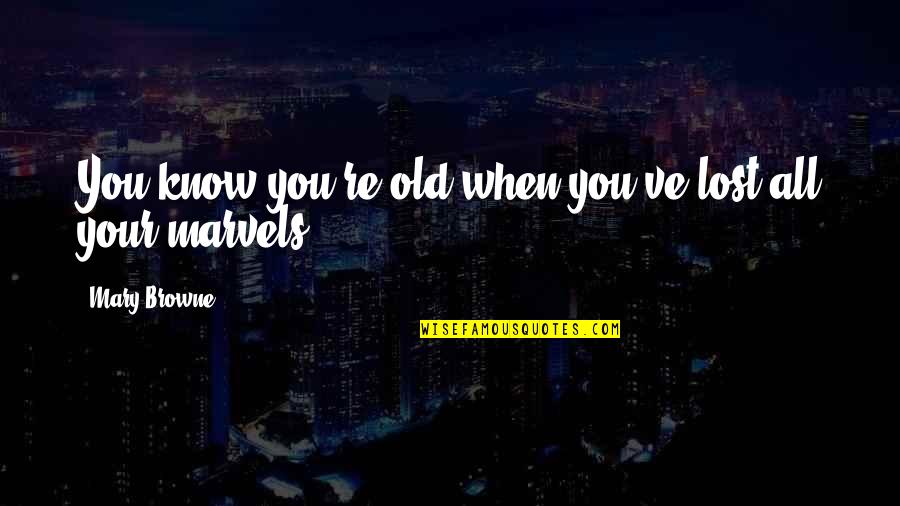 Things Not Being What You Thought Quotes By Mary Browne: You know you're old when you've lost all