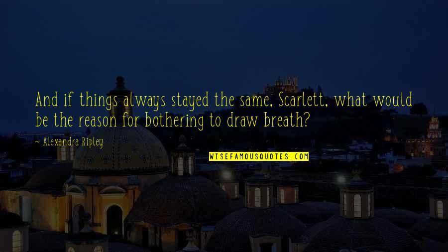 Things Not Bothering You Quotes By Alexandra Ripley: And if things always stayed the same, Scarlett,