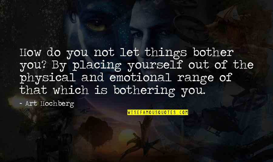 Things Not Bothering You Quotes By Art Hochberg: How do you not let things bother you?