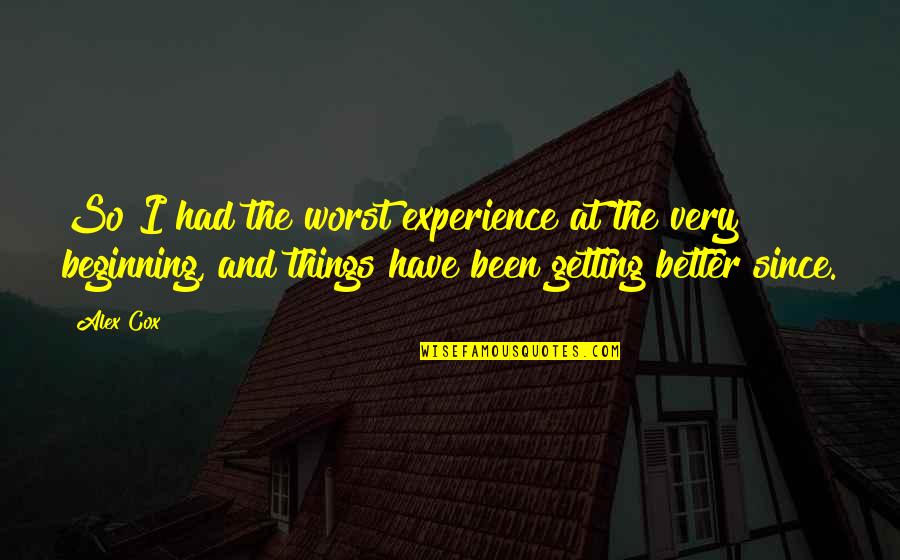 Things Not Getting Better Quotes By Alex Cox: So I had the worst experience at the