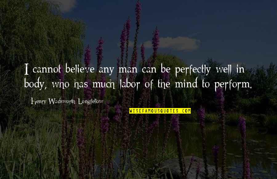 Things Not Going As Expected Quotes By Henry Wadsworth Longfellow: I cannot believe any man can be perfectly