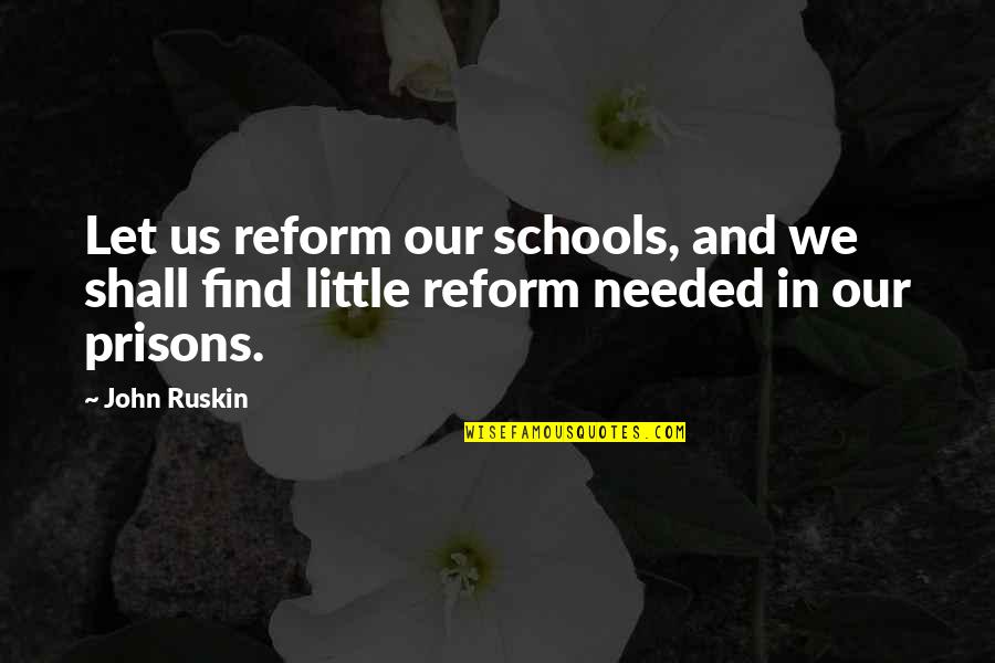 Things Not Going As Expected Quotes By John Ruskin: Let us reform our schools, and we shall