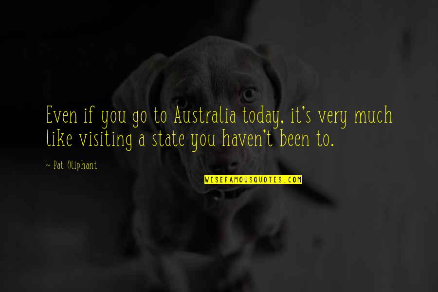 Things Not Going As Expected Quotes By Pat Oliphant: Even if you go to Australia today, it's