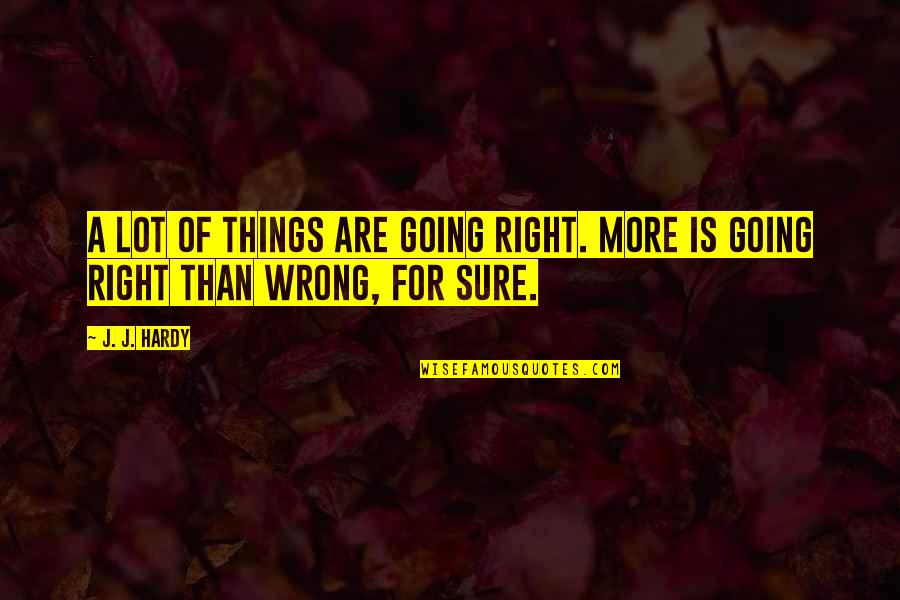 Things Not Going Right Quotes By J. J. Hardy: A lot of things are going right. More