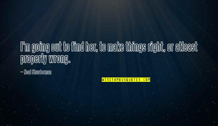 Things Not Going Right Quotes By Neal Shusterman: I'm going out to find her, to make