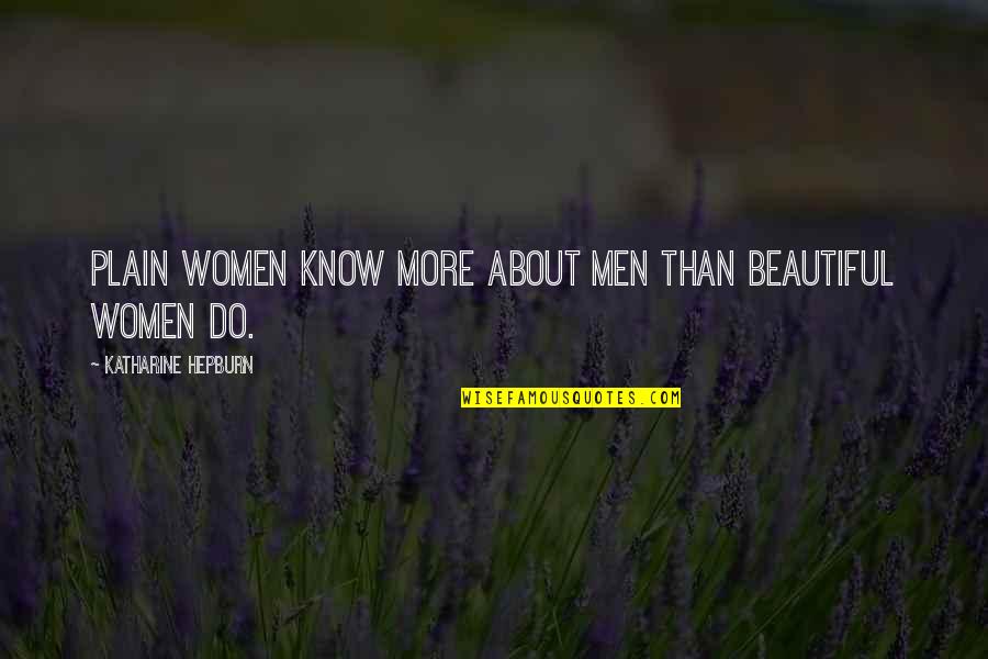 Things Not Going The Way You Planned Quotes By Katharine Hepburn: Plain women know more about men than beautiful