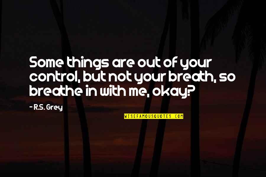 Things Not In Your Control Quotes By R.S. Grey: Some things are out of your control, but