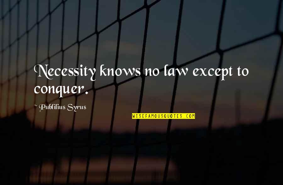 Things Not Lasting Forever Quotes By Publilius Syrus: Necessity knows no law except to conquer.