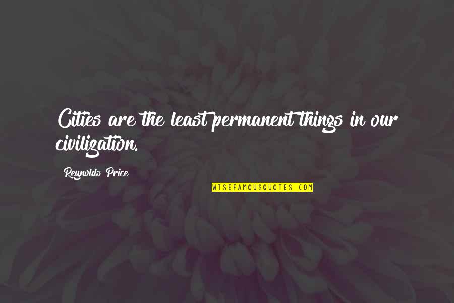 Things Not Permanent Quotes By Reynolds Price: Cities are the least permanent things in our