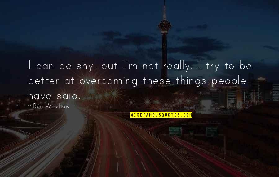 Things Not Said Quotes By Ben Whishaw: I can be shy, but I'm not really.