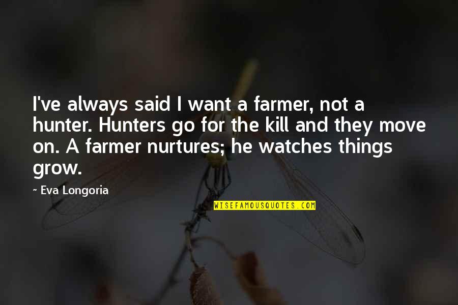 Things Not Said Quotes By Eva Longoria: I've always said I want a farmer, not