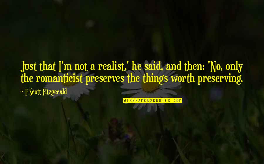 Things Not Said Quotes By F Scott Fitzgerald: Just that I'm not a realist,' he said,