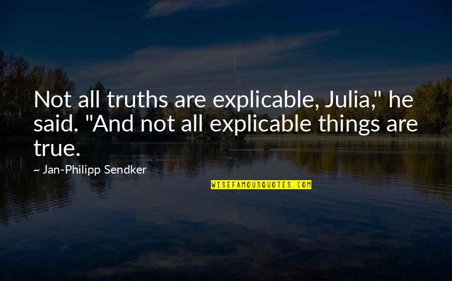 Things Not Said Quotes By Jan-Philipp Sendker: Not all truths are explicable, Julia," he said.