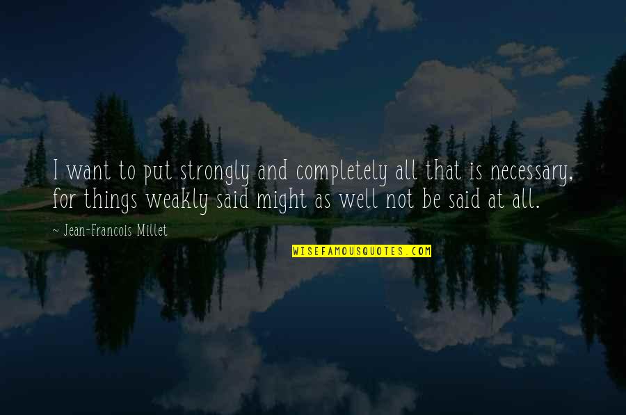 Things Not Said Quotes By Jean-Francois Millet: I want to put strongly and completely all