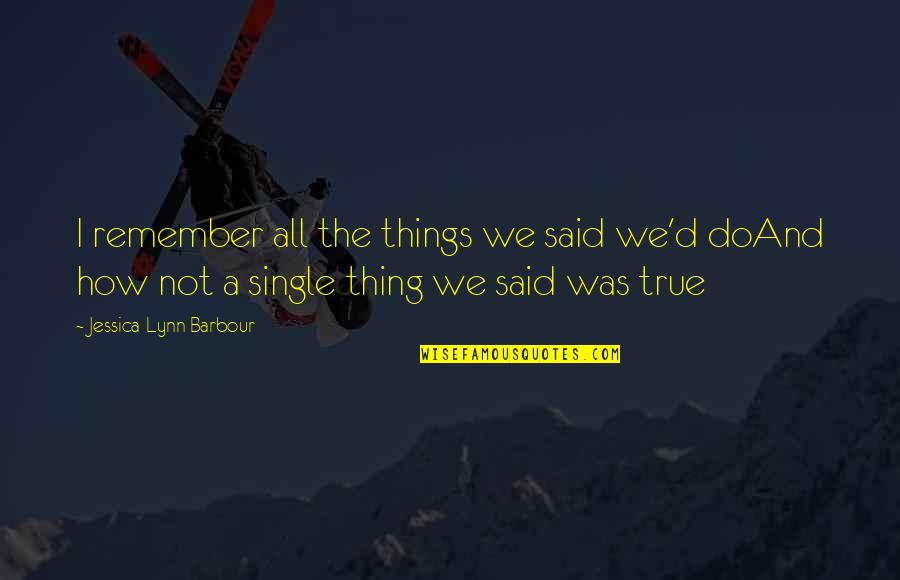 Things Not Said Quotes By Jessica-Lynn Barbour: I remember all the things we said we'd