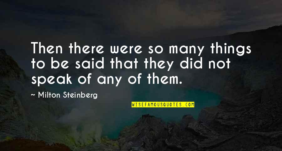 Things Not Said Quotes By Milton Steinberg: Then there were so many things to be