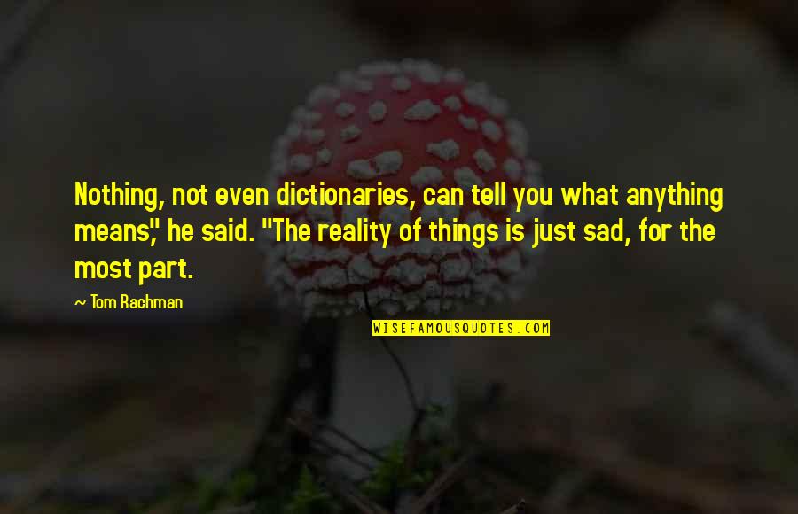 Things Not Said Quotes By Tom Rachman: Nothing, not even dictionaries, can tell you what