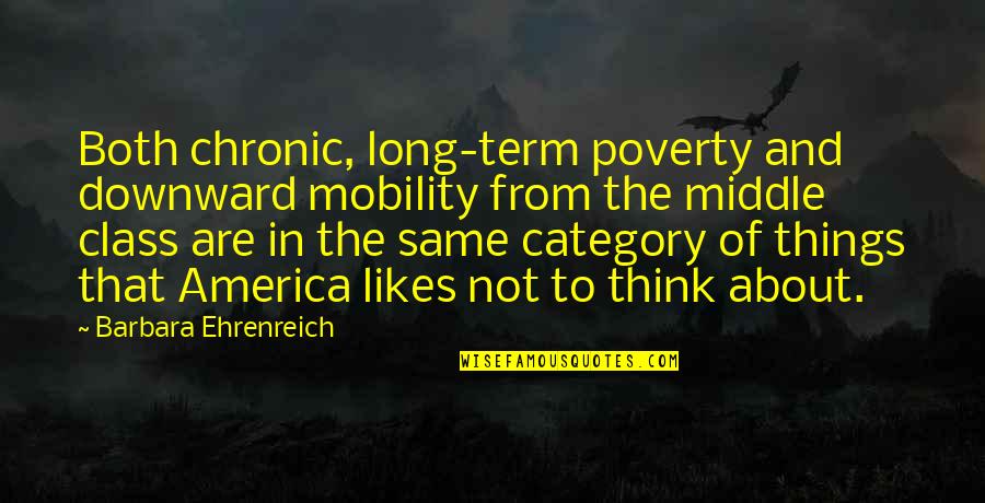 Things Not Same Quotes By Barbara Ehrenreich: Both chronic, long-term poverty and downward mobility from