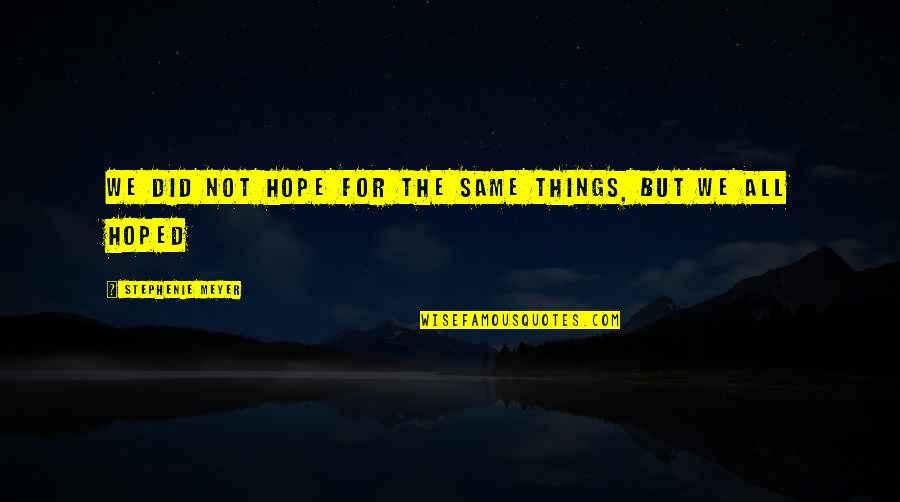 Things Not Same Quotes By Stephenie Meyer: We did not hope for the same things,