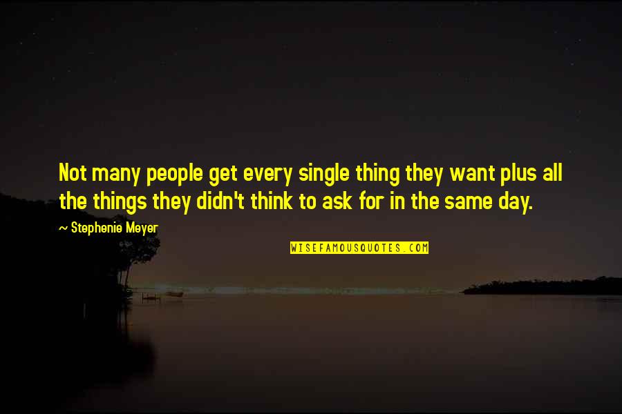 Things Not Same Quotes By Stephenie Meyer: Not many people get every single thing they