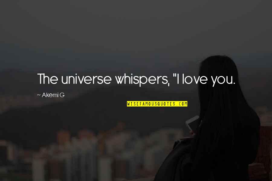 Things Not Seeming As They Are Quotes By Akemi G: The universe whispers, "I love you.