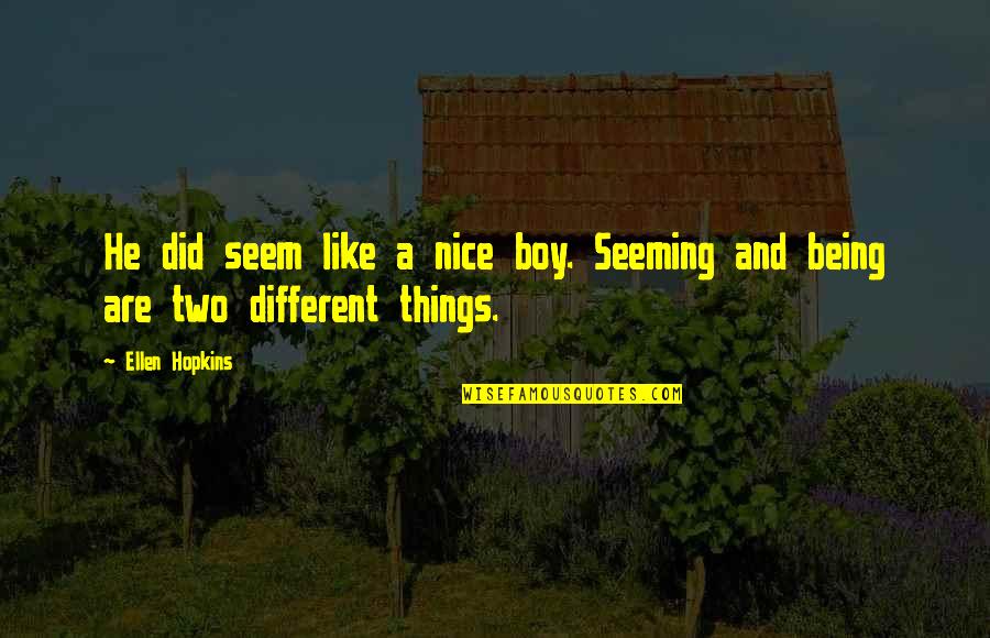 Things Not Seeming As They Are Quotes By Ellen Hopkins: He did seem like a nice boy. Seeming