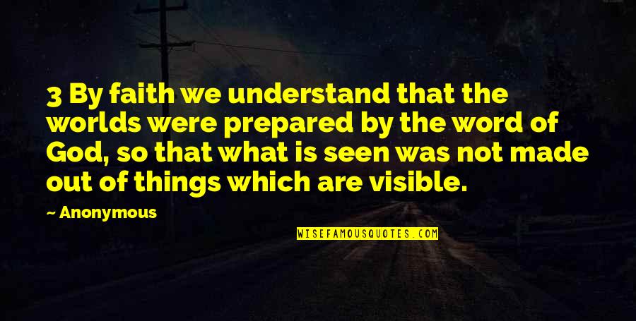 Things Not Seen Quotes By Anonymous: 3 By faith we understand that the worlds