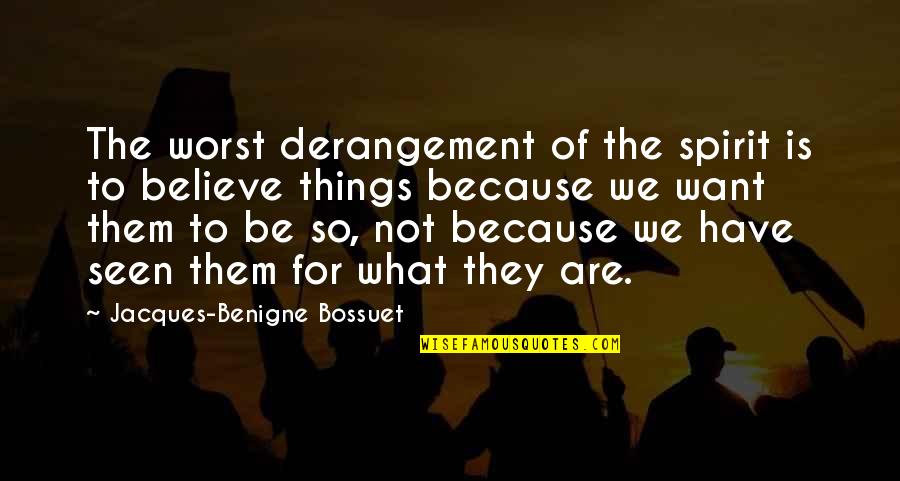 Things Not Seen Quotes By Jacques-Benigne Bossuet: The worst derangement of the spirit is to