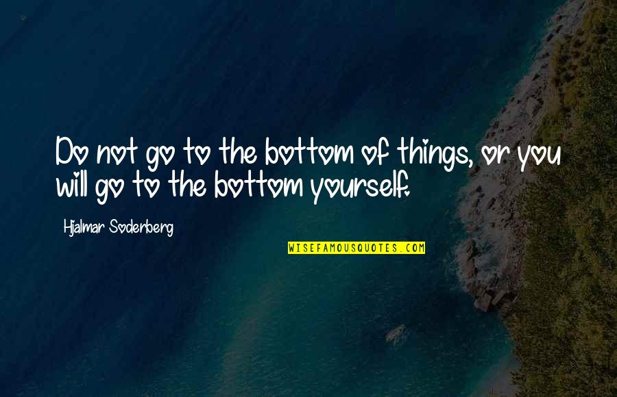 Things Not To Do Quotes By Hjalmar Soderberg: Do not go to the bottom of things,