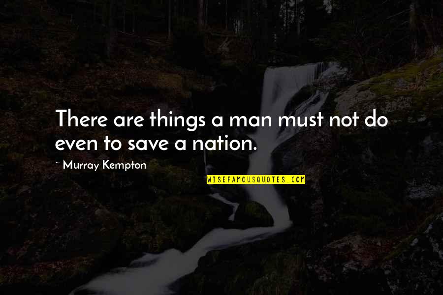 Things Not To Do Quotes By Murray Kempton: There are things a man must not do
